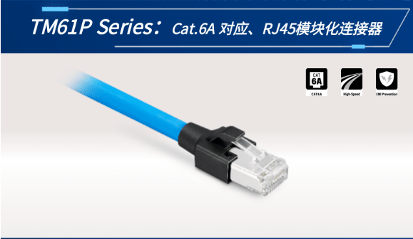 【新品發(fā)布】Cat.6A 對(duì)應(yīng)、RJ45模塊化連接器TM61P